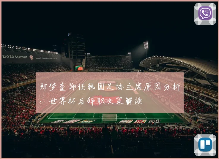 郑梦奎卸任韩国足协主席原因分析，世界杯后辞职决策解读