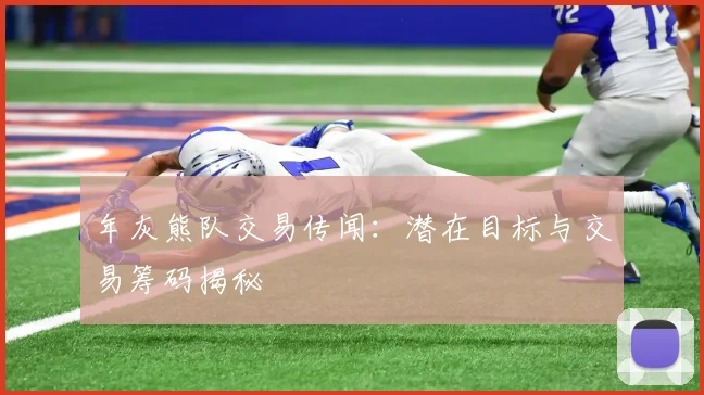 年灰熊队交易传闻:潜在目标与交易筹码揭秘